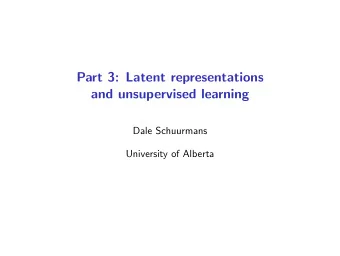 Part 3: Latent representations  and unsupervised learning  Dale Schuurmans  University of Alberta