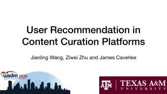 User Recommendation in  Content Curation Platforms  Jianling Wang, Ziwei Zhu and James Caverlee