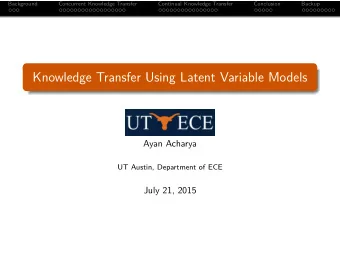 Knowledge Transfer Using Latent Variable Models  Ayan Acharya  UT Austin, Department of ECE  July