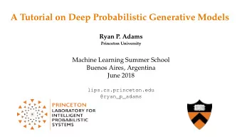 A Tutorial on Deep Probabilistic Generative Models  Ryan P. Adams  Princeton University  Machine