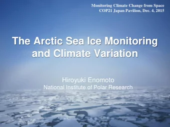 The Arctic Sea Ice Monitoring and Climate Variation  Hiroyuki Enomoto  National Institute of Polar