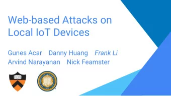 Web-based Attacks on  Local IoT Devices Gunes Acar    Danny Huang Frank Li  Arvind Narayanan