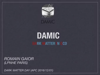 DAMIC  DARK MATTER IN CCD ROMAIN GAIOR  (LPNHE PARIS)  DARK MATTER DAY (APC 2016/12/01)  1