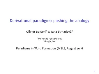 Derivational paradigms: pushing the analogy Olivier Bonami 1 &amp; Jana Strnadov 2 1 Universit
