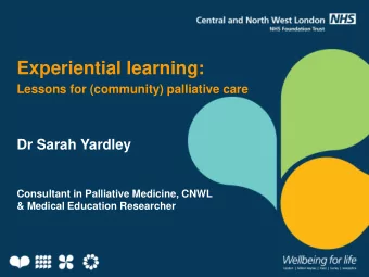 Experiential learning:  Lessons for (community) palliative care  Dr Sarah Yardley  Consultant in