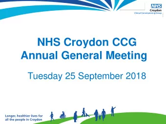 NHS Croydon CCG  Annual General Meeting  Tuesday 25 September 2018  A very warm welcome to our