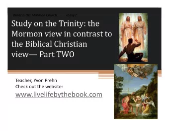 Study on the Trinity: the  Mormon view in contrast to  the Biblical Christian  view Part TWO