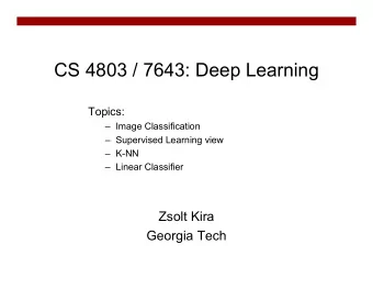 CS 4803 / 7643: Deep Learning  Topics:   Image Classification   Supervised Learning view