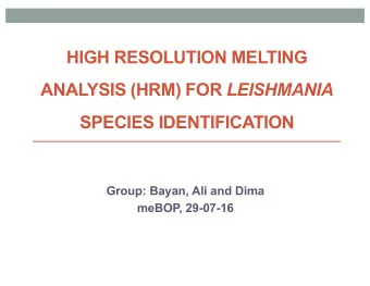 HIGH RESOLUTION MELTING ANALYSIS (HRM) FOR LEISHMANIA  SPECIES IDENTIFICATION  Group: Bayan, Ali