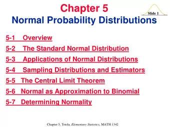Chapter 5  Slide 1  Normal Probability Distributions  5-1  Overview  5-2  The Standard Normal