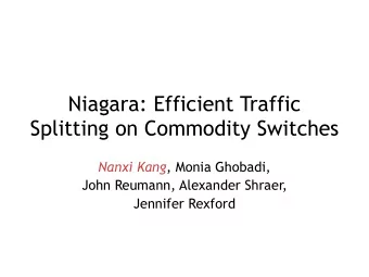 Niagara: Efficient Traffic  Splitting on Commodity Switches Nanxi Kang , Monia Ghobadi,  John