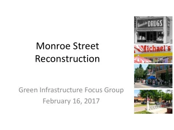 Monroe Street  Reconstruction  Green Infrastructure Focus Group  February 16, 2017  Monroe  Street
