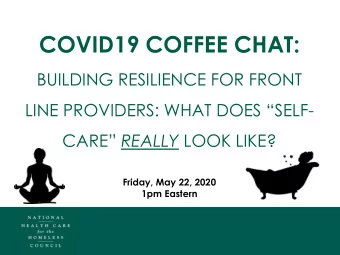 COVID19 COFFEE CHAT:  BUILDING RESILIENCE FOR FRONT LINE PROVIDERS: WHAT DOES SELF - CARE