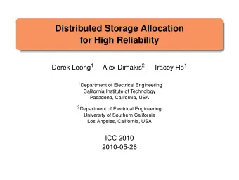 Distributed Storage Allocation  for High Reliability Derek Leong 1 Alex Dimakis 2 Tracey Ho 1 1