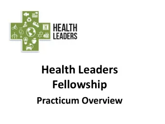 Health Leaders  Fellowship  Practicum Overview  Purpose of the Practicum  For fellows to gain