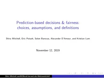 Prediction-based decisions &amp; fairness:  choices, assumptions, and definitions  Shira Mitchell,