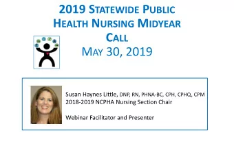 M AY 30, 2019 Susan Haynes Little, DNP, RN, PHNA-BC, CPH, CPHQ, CPM  2018-2019 NCPHA Nursing