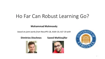 Ho Far Can Robust Learning Go?  Mohammad Mahmoody based on joint works from NeurIPS-18, AAAI-19,