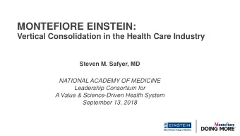 MONTEFIORE EINSTEIN:  Vertical Consolidation in the Health Care Industry  Steven M. Safyer, MD