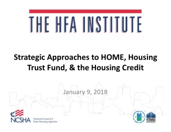 Strategic Approaches to HOME, Housing  Trust Fund, &amp; the Housing Credit  January 9, 2018