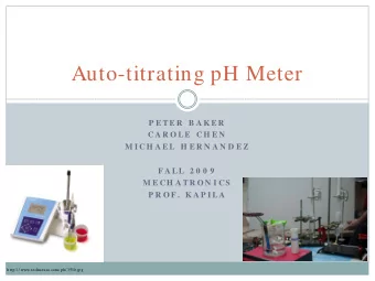 Auto-titrating pH Meter  P E TE R  B A K E R  CA R O LE  CH E N  M I CH A E L H E R N A N D E Z  F