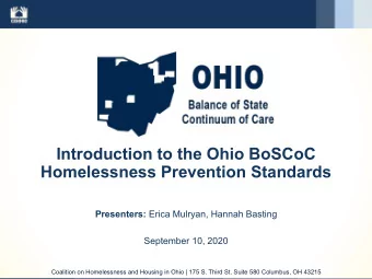 Introduction to the Ohio BoSCoC  Homelessness Prevention Standards Presenters: Erica Mulryan,