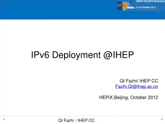IPv6 Deployment @IHEP  QI Fazhi/ IHEP CC  Fazhi.QI@ihep.ac.cn  HEPiX,Beijing, October 2012 QI Fazhi