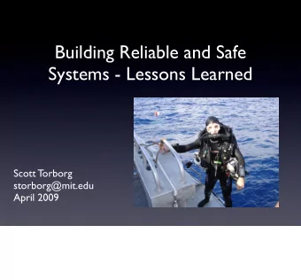 Building Reliable and Safe  Systems - Lessons Learned  Scott Torborg  storborg@mit.edu  April 2009