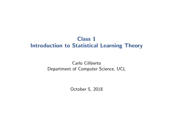 Class 1  Introduction to Statistical Learning Theory  Carlo Ciliberto  Department of Computer