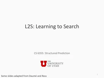 L2S: Learning to Search  CS 6355: Structured Prediction  1  Some slides adapted from Daum and