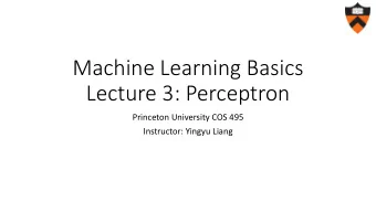 Lecture 3: Perceptron  Princeton University COS 495  Instructor: Yingyu Liang  Perceptron  Overview