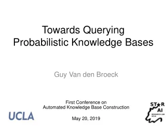 Probabilistic Knowledge Bases  Guy Van den Broeck  First Conference on  Automated Knowledge Base
