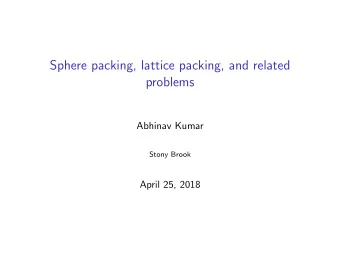 Sphere packing, lattice packing, and related  problems  Abhinav Kumar  Stony Brook  April 25, 2018