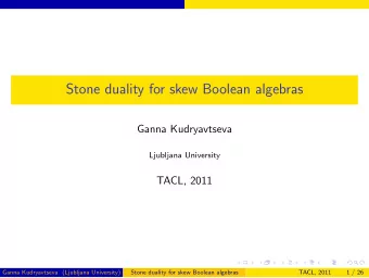 Stone duality for skew Boolean algebras  Ganna Kudryavtseva  Ljubljana University  TACL, 2011