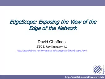 David Choffnes  EECS, Northwestern U.  http://aqualab.cs.northwestern.edu/projects/EdgeScope.html