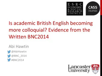 Is academic British English becoming  more colloquial? Evidence from the  Written BNC2014  Abi