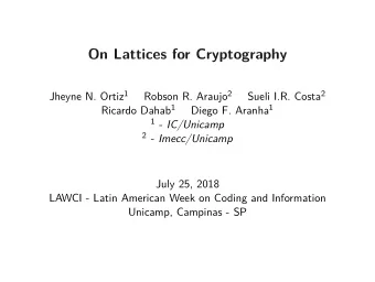 On Lattices for Cryptography Jheyne N. Ortiz 1 Robson R. Araujo 2 Sueli I.R. Costa 2 Ricardo Dahab