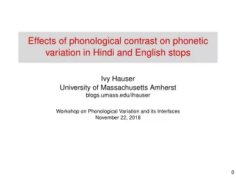 Effects of phonological contrast on phonetic  variation in Hindi and English stops  Ivy Hauser