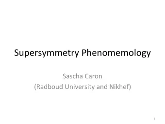 Supersymmetry  Phenomemology    Sascha  Caron      (Radboud  University  and