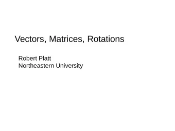 Vectors, Matrices, Rotations  Robert Platt  Northeastern University  Why are we studying this?  You