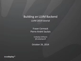 Building an LLVM Backend  LLVM 2014 tutorial  Fraser Cormack  Pierre-Andr Saulais  Codeplay