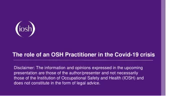 The role of an OSH Practitioner in the Covid-19 crisis  Disclaimer: The information and opinions