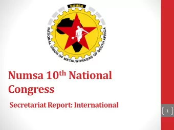 Numsa 10 th National  Congress  Secretariat Report: International  1  Content  Key features of