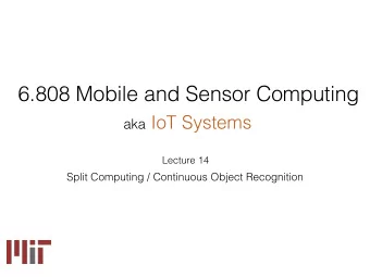 6.808 Mobile and Sensor Computing aka IoT Systems  Lecture 14  Split Computing / Continuous Object