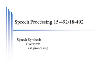 Speech Processing 15-492/18-492  Speech Synthesis  Overview  Text processing  Speech Synthesis
