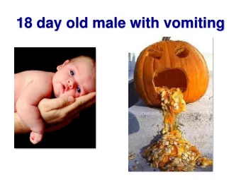 18 day old male with vomiting  What color was it?  Non-bilious emesis  Ampulla of  Vater  Bilious