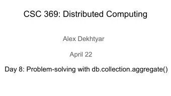 CSC 369: Distributed Computing  Alex Dekhtyar  April 22  Day 8: Problem-solving with