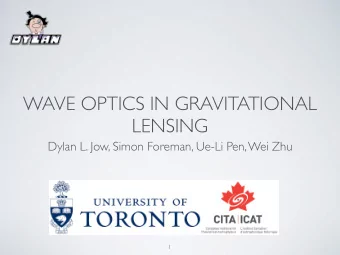 WAVE OPTICS IN GRAVITATIONAL  LENSING  Dylan L. Jow, Simon Foreman, Ue-Li Pen, Wei Zhu  1