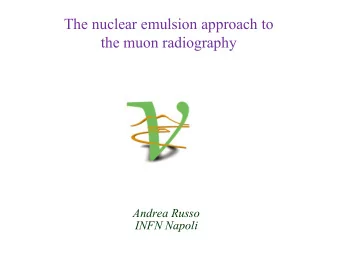 The nuclear emulsion approach to  the muon radiography  Andrea Russo  INFN Napoli  Nuclear emulsion