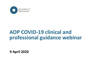 AOP COVID-19 clinical and  professional guidance webinar  9 April 2020  The first part will be